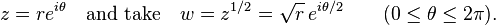 
z = re^{i\theta}\quad\mbox{and take}\quad w=z^{1/2} = \sqrt{r}\,e^{i\theta/2}\qquad(0\leq\theta\leq 2\pi).
