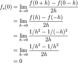 \begin{align}
f_s(0)&= \lim_{h \to 0}\frac{f(0+h) - f(0-h)}{2h} \\
&= \lim_{h \to 0}\frac{f(h) - f(-h)}{2h} \\
&= \lim_{h \to 0}\frac{1/h^2 - 1/(-h)^2}{2h} \\
&= \lim_{h \to 0}\frac{1/h^2-1/h^2}{2h} \\
&= 0 \\
\end{align}