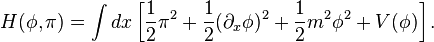 H(\phi,\pi) = \int dx \left[\frac{1}{2} \pi^2 + \frac{1}{2} (\partial_x \phi)^2 + \frac{1}{2} m^2 \phi^2 + V(\phi)\right].