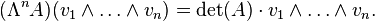 (\Lambda^n A)(v_1 \wedge \dots \wedge v_n) = \det(A) \cdot v_1 \wedge \dots \wedge v_n.