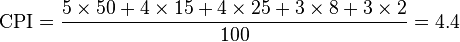 
\text{CPI} = \frac{5 \times 50 + 4 \times 15 + 4 \times 25 + 3 \times 8 + 3 \times 2}{100} = 4.4
