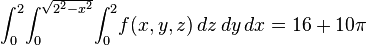  \int_0^2 \! \int_{0}^\sqrt{2^2-x^2} \! \int_0^2 \! f(x,y,z) \, dz \, dy \, dx = 16 + 10 \pi