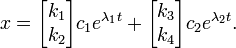 x = \begin{bmatrix} k_{1} \\ k_{2} \end{bmatrix} c_{1}e^{\lambda_1 t} + \begin{bmatrix} k_{3} \\ k_{4} \end{bmatrix} c_{2}e^{\lambda_2 t}. 