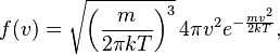  f(v) = \sqrt{\left(\frac{m}{2 \pi kT}\right)^3}\, 4\pi v^2 e^{- \frac{mv^2}{2kT}}, 