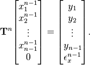 \mathbf {T} ^{n}{\begin{bmatrix}x_{1}^{n-1}\\x_{2}^{n-1}\\\vdots \\x_{n-1}^{n-1}\\0\end{bmatrix}}={\begin{bmatrix}y_{1}\\y_{2}\\\vdots \\y_{n-1}\\\epsilon _{x}^{n-1}\end{bmatrix}}.