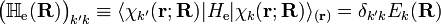  \big(\mathbb{H}_\mathrm{e}(\mathbf{R})\big)_{k'k} \equiv \langle \chi_{k'}(\mathbf{r};\mathbf{R})
        | H_\mathrm{e} |
        \chi_k(\mathbf{r};\mathbf{R})\rangle_{(\mathbf{r})} = \delta_{k'k} E_k(\mathbf{R})
