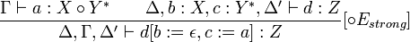 \frac{\Gamma \vdash a : X \circ Y^{*} \qquad \Delta, b : X, c : Y^{*}, \Delta' \vdash d : Z}{\Delta, \Gamma, \Delta' \vdash d[b := \epsilon, c := a] : Z}[\circ E_{strong}]