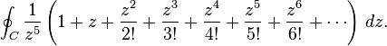 \oint_C {1 \over z^5}\left(1+z+{z^2 \over 2!} + {z^3\over 3!} + {z^4 \over 4!} + {z^5 \over 5!} + {z^6 \over 6!} + \cdots\right)\,dz.