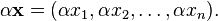 \alpha \mathbf x = (\alpha x_1, \alpha x_2, \ldots, \alpha x_n).