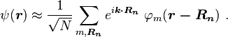 \psi (\boldsymbol{r}) \approx \frac {1} {\sqrt{N}}  \sum_{m,\boldsymbol{R_n}} e^{i \boldsymbol{k \cdot R_n}} \ \varphi_m (\boldsymbol{r-R_n}) \ .