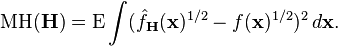 \operatorname{MH} (\bold{H}) = \operatorname{E}  \int (\hat{f}_\bold{H} (\bold{x})^{1/2} - f(\bold{x})^{1/2})^2 \, d\bold{x} .