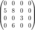 \begin{pmatrix}
0 & 0 & 0 & 0 \\
5 & 8 & 0 & 0 \\
0 & 0 & 3 & 0 \\
0 & 6 & 0 & 0 \\
\end{pmatrix}