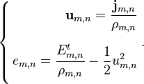 \left\{\begin{align} 
\mathbf u_{m,n} = \frac {\mathbf j_{m,n}}{\rho_{m,n}}\\[1.2ex]
e_{m,n} = \frac {E^t_{m,n}}{\rho_{m,n}} -\frac 1 2 u^2_{m,n}\\[1.2ex]
\end{align}\right. .