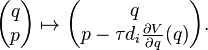 
\begin{pmatrix}
q\\ p
\end{pmatrix}
\mapsto
\begin{pmatrix}
 q \\
 p - \tau d_i \frac{\partial V}{\partial q}(q)\\
\end{pmatrix}.
