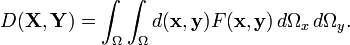 D(\mathbf{X}, \mathbf{Y}) =\int_{\Omega} \int_{\Omega} d(\mathbf{x}, \mathbf{y})F(\mathbf{x}, \mathbf{y}) \, d\Omega_x \, d \Omega_y.