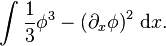 \int \frac{1}{3} \phi^3 - \left( \partial_x \phi \right)^2\, \text{d}x.