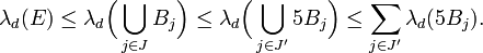  \lambda_d(E)\leq \lambda_d \Bigl( \bigcup_{j\in J}B_{j} \Bigr) \leq \lambda_d \Bigl( \bigcup_{j\in J'}5B_{j} \Bigr)\leq \sum_{j\in J'} \lambda_d(5 B_{j}).