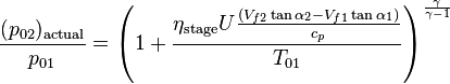  \frac{(p_{02})_\text{actual}}{p_{01}} = \left(1+ \frac{\eta_\text{stage} U \frac{(V_{f2}\tan\alpha_2 - V_{f1}\tan\alpha_1)}{c_p}}{T_{01}}\right)^\frac{\gamma}{\gamma-1}\,