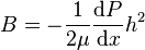 B = -\frac{1}{2 \mu}\frac{\mathrm{d}P}{\mathrm{d}x} h^2