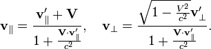 \mathbf v_\parallel = \frac{\mathbf v_\parallel' + \mathbf V}{1 + \frac{\mathbf V \cdot \mathbf v_\parallel'}{c^2}},
\quad \mathbf v_\perp = \frac{\sqrt{1-\frac{V^2}{c^2}}\mathbf v_\perp'}{1 + \frac{\mathbf V\cdot \mathbf v_\parallel'}{c^2}}. 
