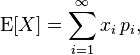     \operatorname{E}[X] = \sum_{i=1}^\infty x_i\, p_i,