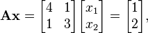 \mathbf{A} \mathbf{x}= \begin{bmatrix} 4 & 1 \\ 1 & 3 \end{bmatrix} \begin{bmatrix} x_1 \\ x_2 \end{bmatrix} = \begin{bmatrix} 1 \\ 2 \end{bmatrix},