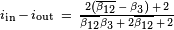 \scriptstyle i_\text{in} \,-\, i_\text{out} ~=~ \frac{2\left( \overline{\beta_{12}} \,-\, \beta_3 \right) \,+\, 2}{\overline{\beta_{12}}\beta_3 \,+\, 2\overline{\beta_{12}} \,+\, 2}