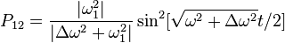 P_{12}=\frac{|\omega_1^2|}{|\Delta\omega^2+\omega_1^2|}\sin^2[\sqrt{\omega^2+\Delta\omega^2}t/2]