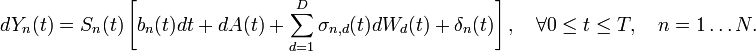  dY_n(t) = S_n(t)\left[b_n(t)dt + dA(t) + \sum_{d=1}^D \sigma_{n,d}(t)dW_d(t) + \delta_n(t)\right] , \quad \forall 0\leq t \leq T, \quad n = 1 \ldots N.   