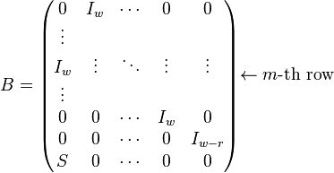 
B = \begin{pmatrix}
0 & I_{w} & \cdots & 0 & 0 \\
\vdots & & & & \\
I_{w} & \vdots & \ddots & \vdots & \vdots \\
\vdots & & & & \\
0 & 0 & \cdots & I_{w} & 0 \\
0 & 0 & \cdots & 0 & I_{w - r} \\
S & 0 & \cdots & 0 & 0
\end{pmatrix}
\begin{matrix}
\\ \\ \leftarrow m\hbox{-th row} \\ \\ \\ \\
\end{matrix}
