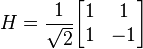  H = \frac{1}{\sqrt{2}} \begin{bmatrix} 1 & 1 \\ 1 & -1 \end{bmatrix}