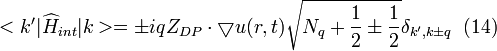 <k'|\widehat{H}_{int}|k>=\pm i q Z_{DP}\cdot \bigtriangledown u(r,t)\sqrt{N_{q}+\frac{1}{2}\pm \frac{1}{2}}\delta _{k', k \pm q} \;  \;  (14)