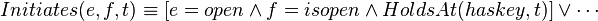 Initiates(e,f,t) \equiv
[ e=open \wedge f=isopen \wedge HoldsAt(haskey, t)] \vee \cdots
