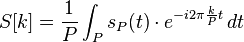 S[k] = \frac{1}{P}\int_{P} s_P(t)\cdot e^{-i 2\pi \frac{k}{P} t}\, dt