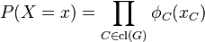 P(X=x) = \prod_{C \in \operatorname{cl}(G)} \phi_C (x_C) 