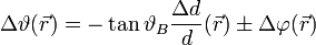 
\Delta \vartheta(\vec r) = -\tan \vartheta_B \frac{\Delta d}{d}(\vec r) \pm \Delta \varphi(\vec r)
