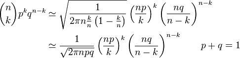 {\begin{aligned}{n \choose k}p^{k}q^{n-k}&\simeq {\sqrt {\frac {1}{2\pi n{\frac {k}{n}}\left(1-{\frac {k}{n}}\right)}}}\left({\frac {np}{k}}\right)^{k}\left({\frac {nq}{n-k}}\right)^{n-k}\\&\simeq {\frac {1}{\sqrt {2\pi npq}}}\left({\frac {np}{k}}\right)^{k}\left({\frac {nq}{n-k}}\right)^{n-k}\qquad p+q=1\\\end{aligned}}