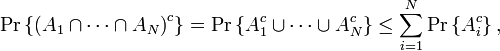 
\Pr\left\{  \left(  A_{1}\cap\cdots\cap A_{N}\right)  ^{c}\right\}
=\Pr\left\{  A_{1}^{c}\cup\cdots\cup A_{N}^{c}\right\}  \leq\sum_{i=1}^{N}
\Pr\left\{  A_{i}^{c}\right\}  ,
