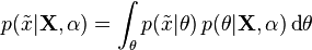 p(\tilde{x}|\mathbf{X},\alpha) = \int_{\theta} p(\tilde{x}|\theta) \, p(\theta|\mathbf{X},\alpha) \operatorname{d}\!\theta