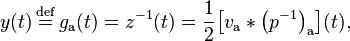 y(t) \stackrel{\mathrm{def}}{{}={}} g_\mathrm{a}(t) = z^{-1}(t) = \frac{1}{2}\!\left[v_\mathrm{a} * \left(p^{-1}\right)_\mathrm{a}\right]\!(t),