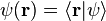  \psi(\mathbf r) = \langle \mathbf r|\psi\rangle 