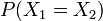 P(X_1=X_2)