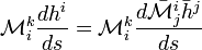  \mathcal{M}^k_i {d h^i \over ds} = \mathcal{M}^k_i {d \bar{\mathcal{M}}^i_j \bar h^j \over ds} 