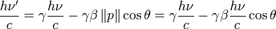 \frac{h \nu'}{c} = \gamma \frac{h \nu}{c} - \gamma \beta \left \Vert p \right \| \cos \theta = \gamma \frac{h \nu}{c} - \gamma \beta \frac{h \nu}{c} \cos \theta