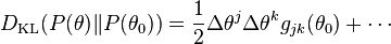 D_{\mathrm{KL}}(P(\theta)\|P(\theta_0)) = \frac{1}{2} \Delta\theta^j\Delta\theta^k g_{jk}(\theta_0) + \cdots
