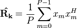 \mathbf{\hat{R_k}}=\frac{1}{P}\sum_{m=0}^{P-1} x_m x^H_m