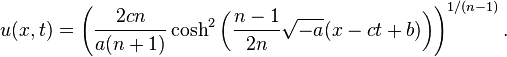  u(x,t)= \left( \frac{2cn}{a(n+1)} \cosh^2 \left(\frac{n-1}{2n}\sqrt{-a}(x-ct+b)\right)\right)^{1/(n-1)}. 