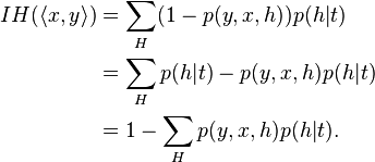 \begin{align}IH(\langle x, y\rangle) &= \sum_H (1 - p(y, x, h))p(h|t)\\
&= \sum_H p(h|t) - p(y, x, h)p(h|t)\\
&= 1- \sum_H p(y, x, h)p(h|t).\end{align}