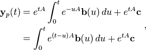 
\begin{align}
\mathbf{y}_p(t) & {} = e^{tA}\int_0^t e^{-uA}\mathbf{b}(u)\,du+e^{tA}\mathbf{c} \\
& {} = \int_0^t e^{(t-u)A}\mathbf{b}(u)\,du+e^{tA}\mathbf{c}
\end{align} ~,
