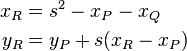 \begin{align}
  x_R &= s^2 - x_P - x_Q \\
  y_R &= y_P + s(x_R - x_P)
\end{align}